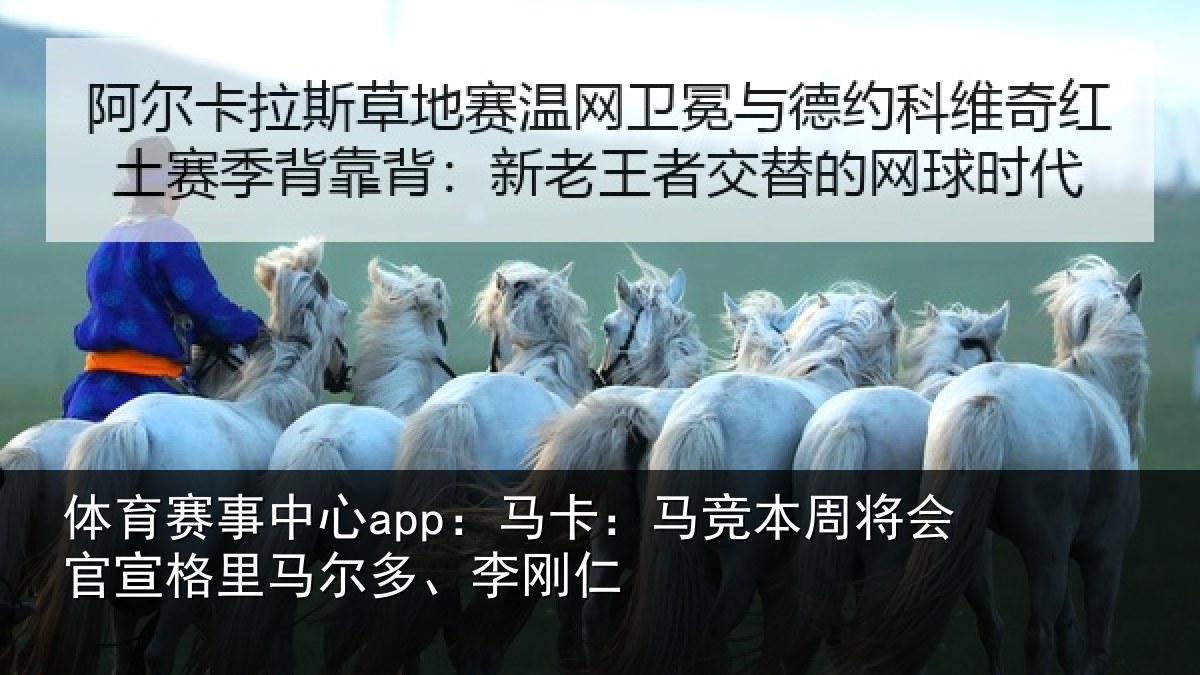 体育赛事中心app:马卡:马竞本周将会官宣格里马尔多、李刚仁