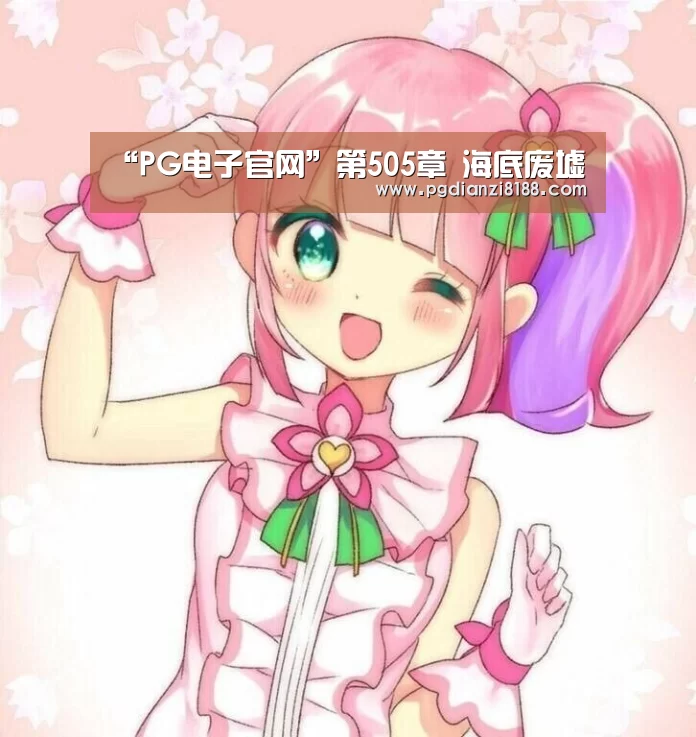 “PG电子官网”第505章 海底废墟(图3) PG麻将游戏大厅